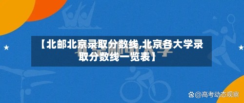 【北邮北京录取分数线,北京各大学录取分数线一览表】-第2张图片