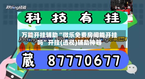 万能开挂辅助“微乐免费房间能开挂吗”开挂(透视)辅助神器