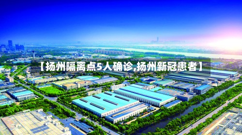 【扬州隔离点5人确诊,扬州新冠患者】