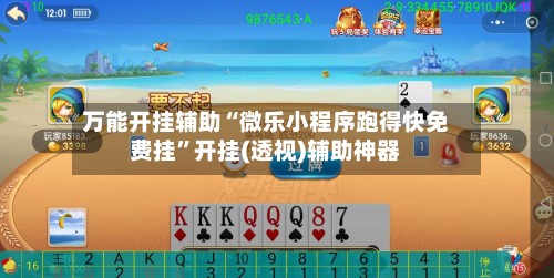 万能开挂辅助“微乐小程序跑得快免费挂”开挂(透视)辅助神器-第2张图片