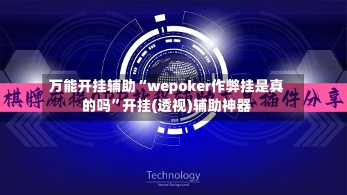 万能开挂辅助“wepoker作弊挂是真的吗”开挂(透视)辅助神器
