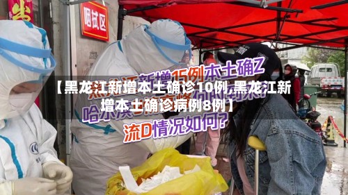 【黑龙江新增本土确诊10例,黑龙江新增本土确诊病例8例】